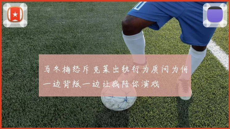 马冬梅怒斥克莱出轨行为质问为何一边背叛一边让我陪你演戏