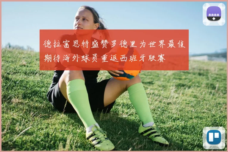 德拉富恩特盛赞罗德里为世界最佳期待海外球员重返西班牙联赛