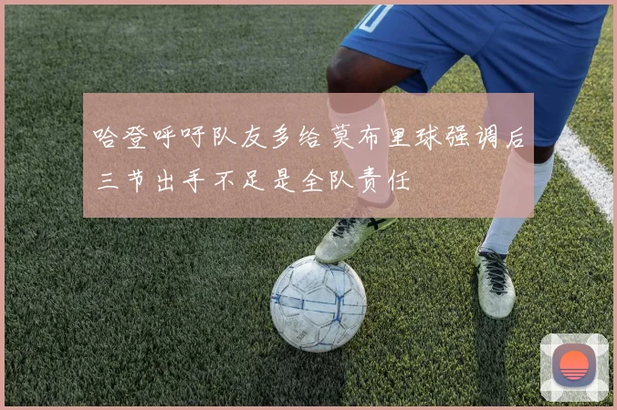 哈登呼吁队友多给莫布里球强调后三节出手不足是全队责任